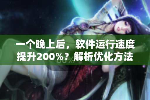 一个晚上后，软件运行速度提升200%？解析优化方法