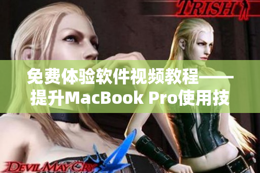 免费体验软件视频教程——提升MacBook Pro使用技巧