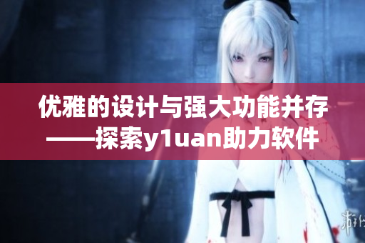 优雅的设计与强大功能并存——探索y1uan助力软件开发的秘密