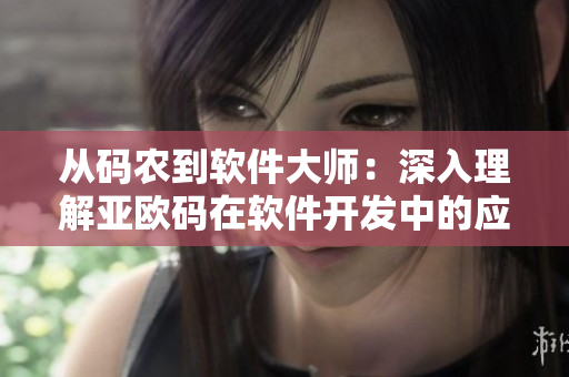 从码农到软件大师：深入理解亚欧码在软件开发中的应用
