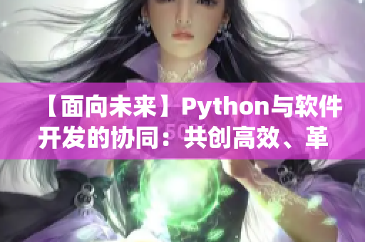 【面向未来】Python与软件开发的协同：共创高效、革新未来