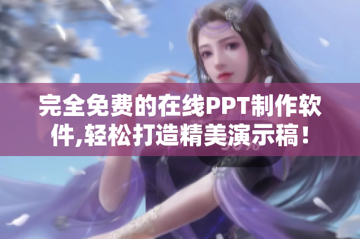完全免费的在线PPT制作软件,轻松打造精美演示稿！