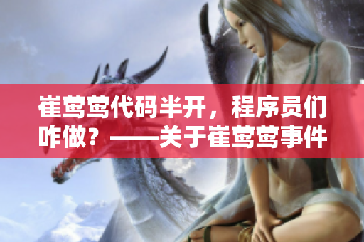 崔莺莺代码半开，程序员们咋做？——关于崔莺莺事件的软件开发解决方案
