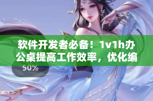 软件开发者必备！1v1h办公桌提高工作效率，优化编程体验