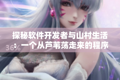 探秘软件开发者与山村生活：一个从芦苇荡走来的程序员的故事