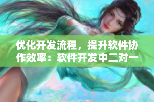 优化开发流程，提升软件协作效率：软件开发中二对一交接模式的实践