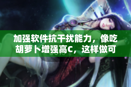 加强软件抗干扰能力，像吃胡萝卜增强高C，这样做可不错