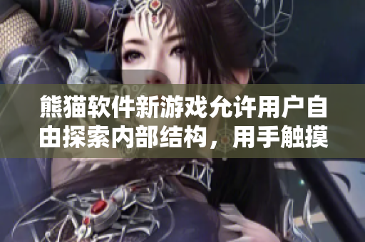 熊猫软件新游戏允许用户自由探索内部结构，用手触摸小熊进行互动体验