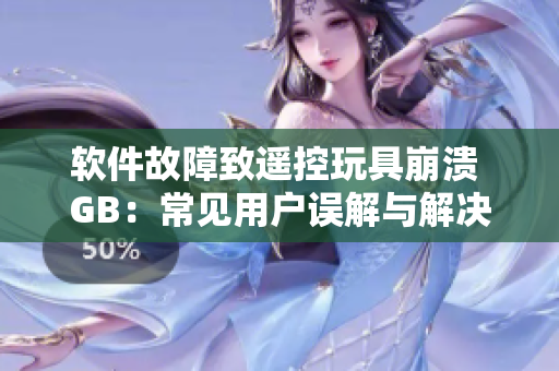 软件故障致遥控玩具崩溃 GB：常见用户误解与解决方案