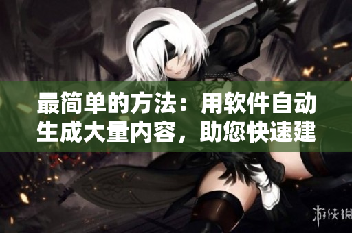 最简单的方法：用软件自动生成大量内容，助您快速建立更大更粗的鸡子