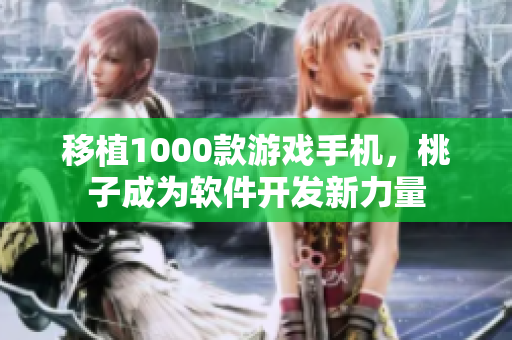移植1000款游戏手机，桃子成为软件开发新力量