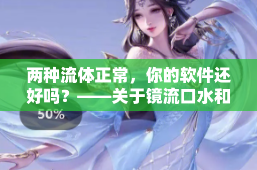 两种流体正常，你的软件还好吗？——关于镜流口水和软件稳定性的思考