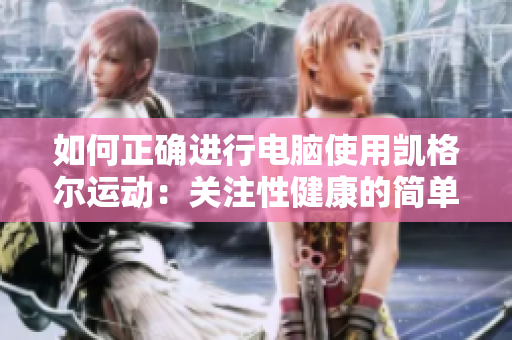 如何正确进行电脑使用凯格尔运动：关注性健康的简单技巧