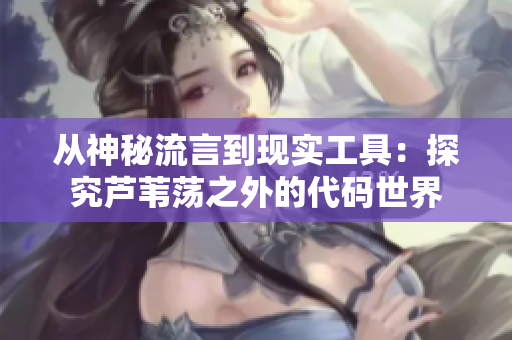 从神秘流言到现实工具：探究芦苇荡之外的代码世界