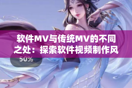软件MV与传统MV的不同之处：探索软件视频制作风格的独特魅力