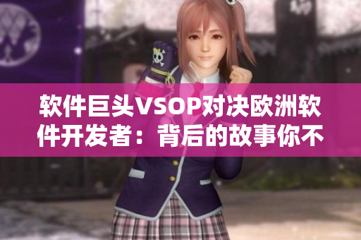 软件巨头VSOP对决欧洲软件开发者：背后的故事你不知道