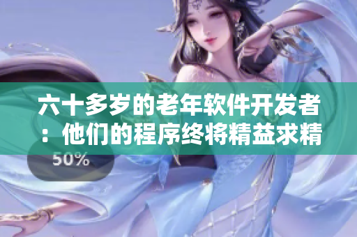 六十多岁的老年软件开发者：他们的程序终将精益求精