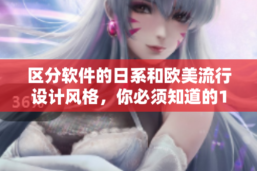 区分软件的日系和欧美流行设计风格，你必须知道的10大关键点