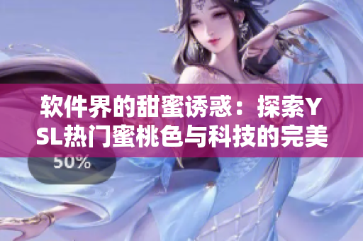 软件界的甜蜜诱惑：探索YSL热门蜜桃色与科技的完美融合
