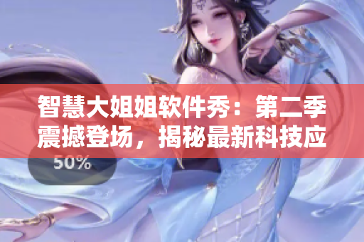 智慧大姐姐软件秀：第二季震撼登场，揭秘最新科技应用！