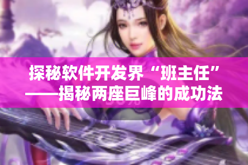 探秘软件开发界“班主任”——揭秘两座巨峰的成功法则