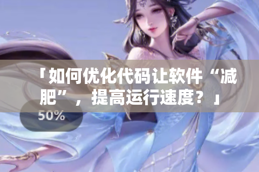 「如何优化代码让软件“减肥”，提高运行速度？」