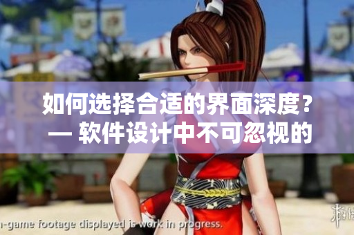 如何选择合适的界面深度？ — 软件设计中不可忽视的细节之一