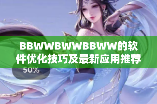 BBWWBWWBBWW的软件优化技巧及最新应用推荐