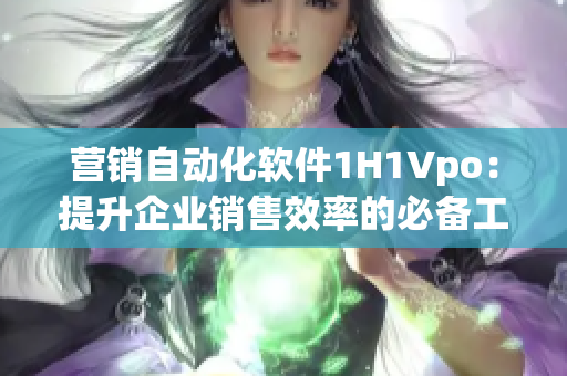 营销自动化软件1H1Vpo：提升企业销售效率的必备工具