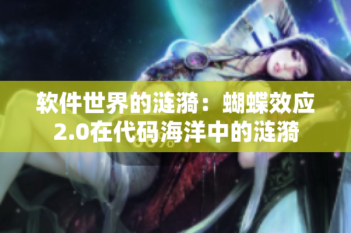软件世界的涟漪：蝴蝶效应2.0在代码海洋中的涟漪