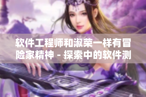 软件工程师和淑荣一样有冒险家精神 - 探索中的软件测试与二次上船