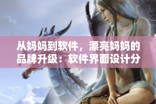 从妈妈到软件，漂亮妈妈的品牌升级：软件界面设计分享！