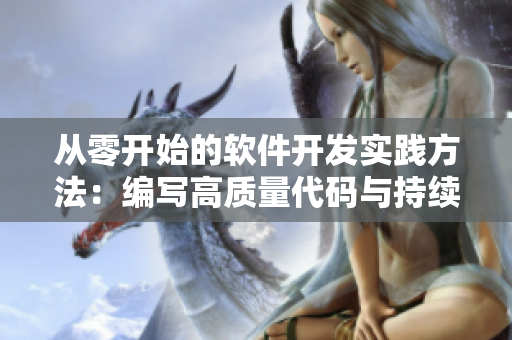 从零开始的软件开发实践方法：编写高质量代码与持续集成技巧