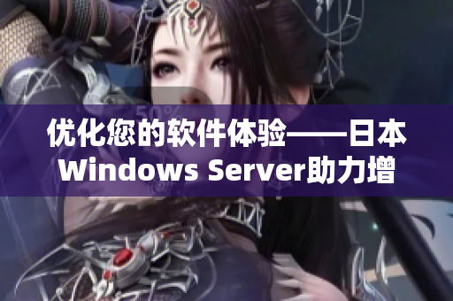 优化您的软件体验——日本Windows Server助力增强应用程序性能