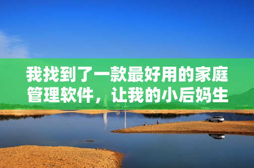 我找到了一款最好用的家庭管理软件，让我的小后妈生活更便捷