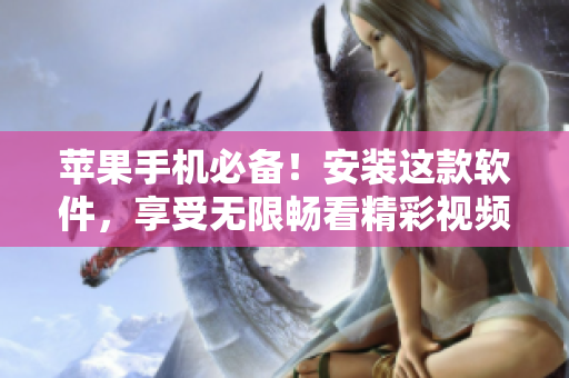 苹果手机必备！安装这款软件，享受无限畅看精彩视频体验