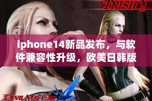 iphone14新品发布，与软件兼容性升级，欧美日韩版本售价曝光！