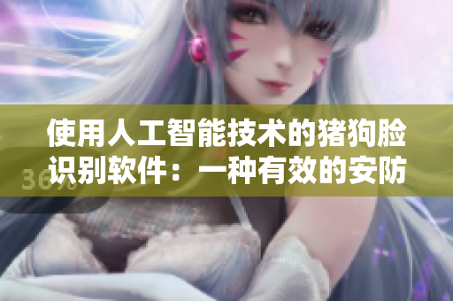 使用人工智能技术的猪狗脸识别软件：一种有效的安防解决方案！