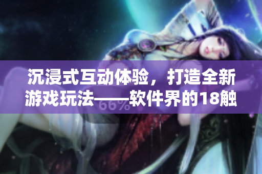 沉浸式互动体验，打造全新游戏玩法——软件界的18触摸互动游戏手游