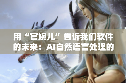 用“官婉儿”告诉我们软件的未来：AI自然语言处理的新趋势