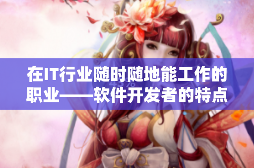 在IT行业随时随地能工作的职业——软件开发者的特点