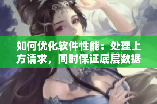 如何优化软件性能：处理上方请求，同时保证底层数据安全