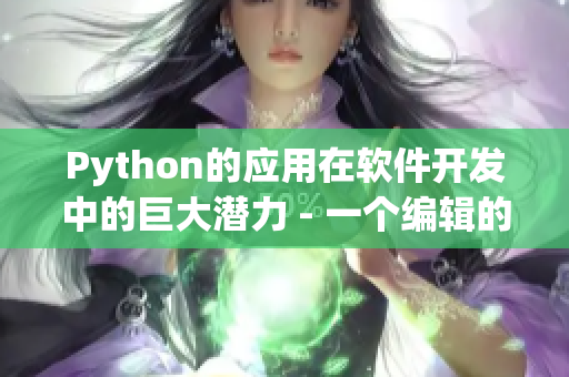 Python的应用在软件开发中的巨大潜力 - 一个编辑的视角
