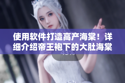 使用软件打造高产海棠！详细介绍帝王袍下的大肚海棠养殖方法