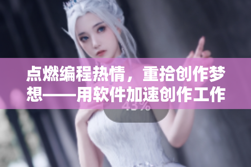 点燃编程热情，重拾创作梦想——用软件加速创作工作