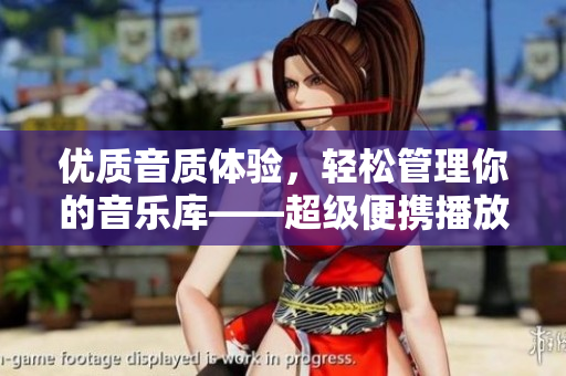 优质音质体验，轻松管理你的音乐库——超级便携播放器专为年轻人打造