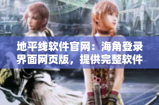 地平线软件官网：海角登录界面网页版，提供完整软件下载及使用指南！