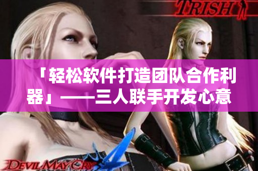 「轻松软件打造团队合作利器」——三人联手开发心意夹心饼干制作软件