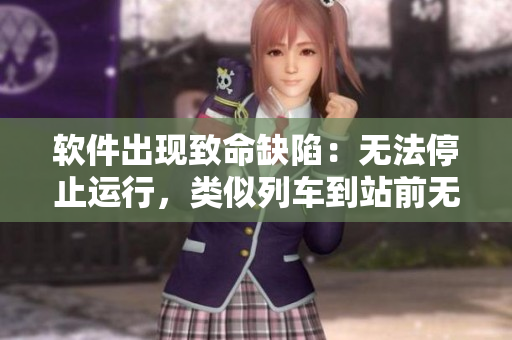 软件出现致命缺陷：无法停止运行，类似列车到站前无法停下来