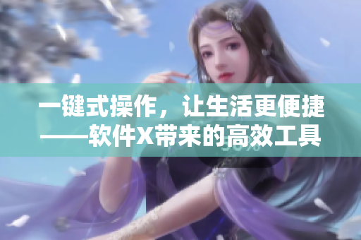 一键式操作，让生活更便捷——软件X带来的高效工具